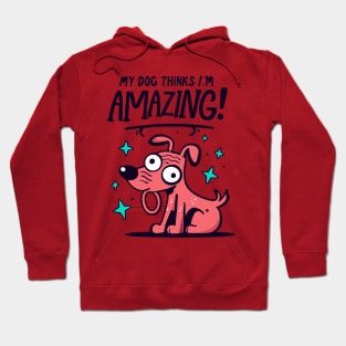 My Dog Thinks I'm Amazing! Hoodie